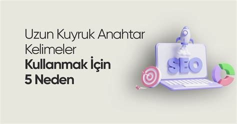 SEO İçin Long Tail Anahtar Kelimeler Neden Önemli?